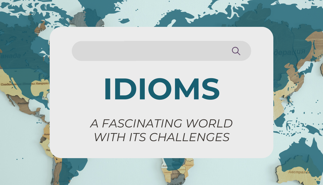 IDIOMS: A FASCINATING WORLD WITH ITS CHALLENGES