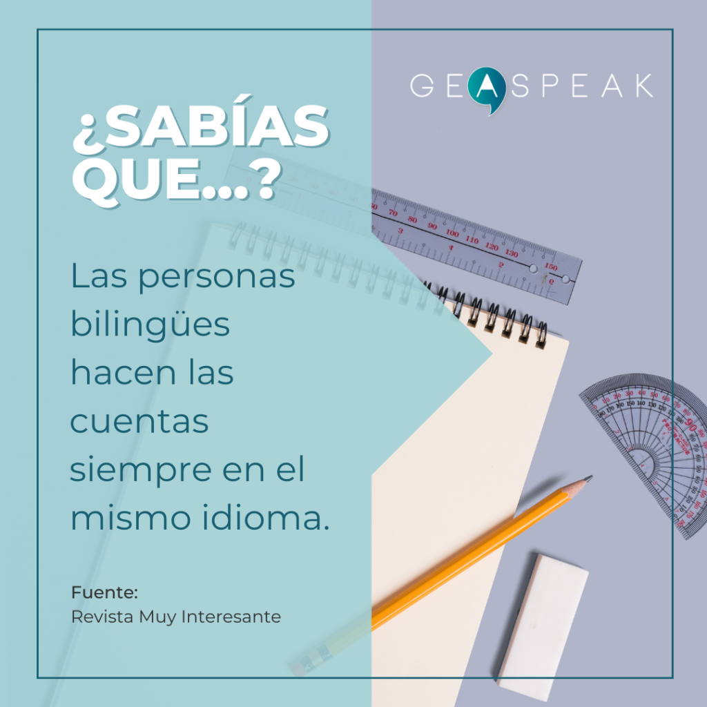 ¿Sabías que...?
Las personas bilingües hacen las cuentas siempre en el mismo idioma.