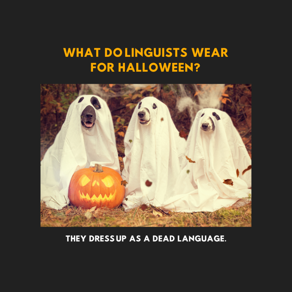 What do linguists wear for Halloween?
They dress up as a dead language!