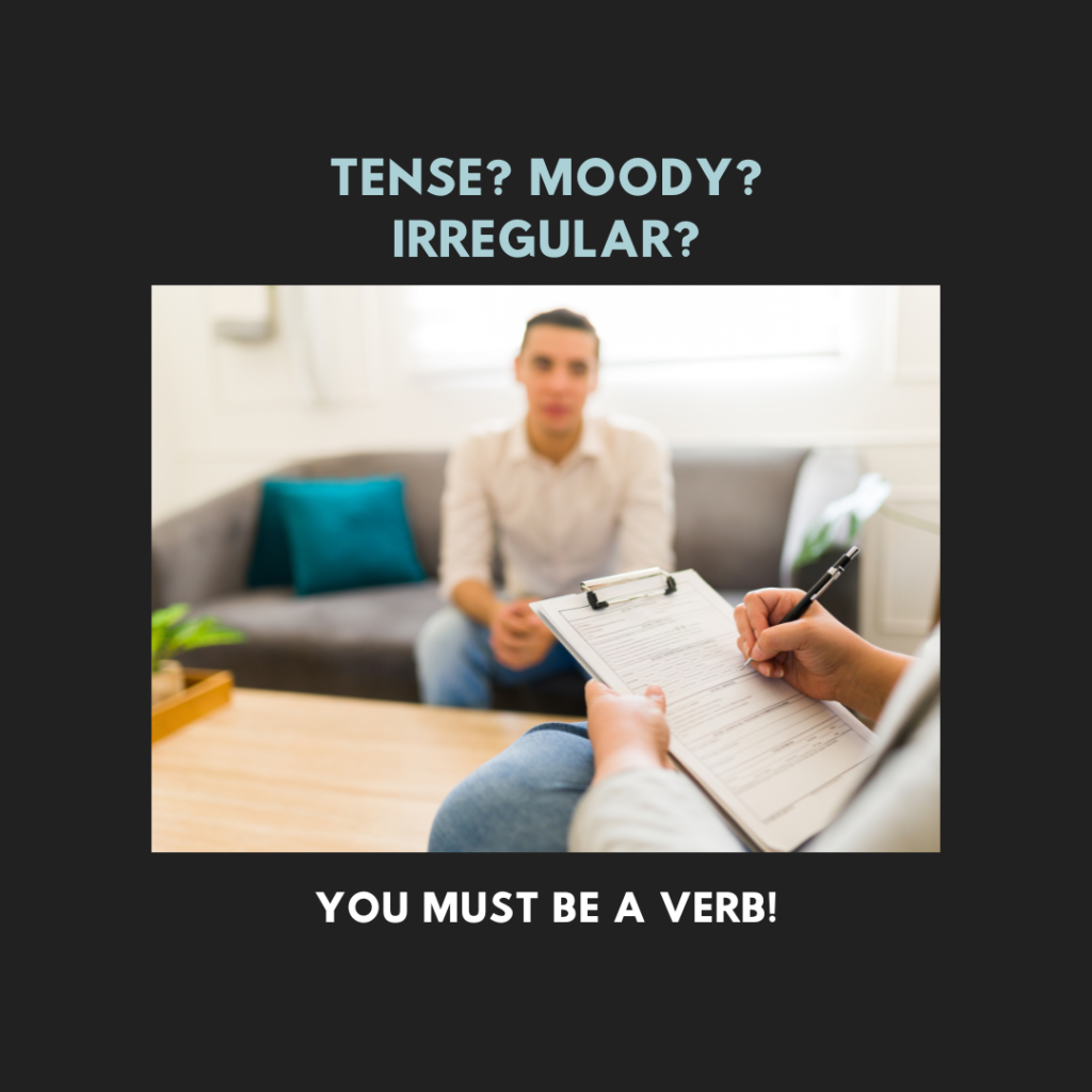 Tense? Moody? Irregular?
You must be a verb!