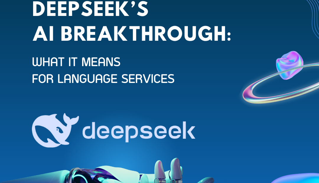 DEEPSEEK’S AI BREAKTHROUGH: WHAT IT MEANS FOR LANGUAGE SERVICES